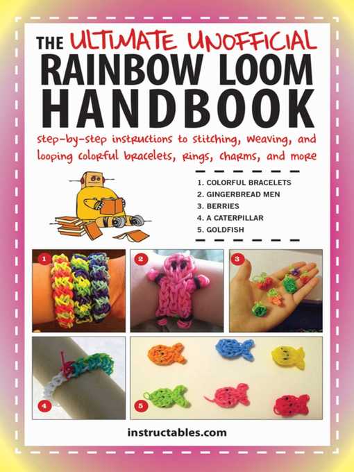 Title details for The Ultimate Unofficial Rainbow Loom Handbook: Step-by-Step Instructions to Stitching, Weaving, and Looping Colorful Bracelets, Rings, Charms, and More by Instructables.com - Wait list